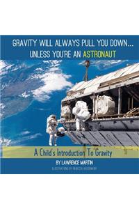 Gravity Will Always Pull You Down...: A Child's Introduction to Gravity