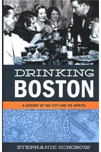 Drinking Boston: A History of the City and Its Spirits