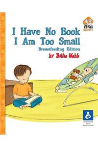 I Have No Book. I Am Too Small. - Breastfeeding Edition