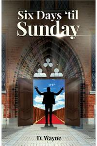 Six Days Til Sunday