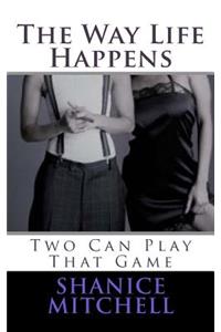 Way Life Happen: Two Can Play That Game