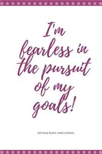 300 Page Blank Lined Journal - I'm Fearless in the Pursuit of My Goals