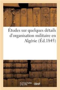 Études Sur Quelques Détails d'Organisation Militaire En Algérie