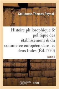 Histoire Des Établissemens & Du Commerce Des Européens Dans Les Deux Indes Tome 5