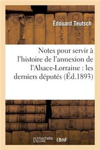 Notes Pour Servir À l'Histoire de l'Annexion de l'Alsace-Lorraine: Les Derniers Députés Élus