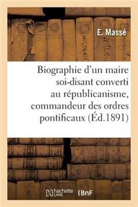 Biographie d'Un Maire Soi-Disant Converti Au Républicanisme, Commandeur Des Ordres Pontificaux