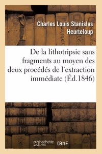 de la Lithotripsie Sans Fragments Au Moyen Des Deux Procédés de l'Extraction Immédiate