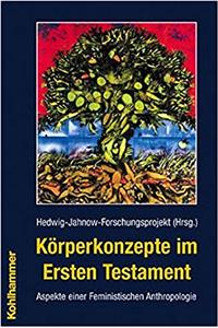 Korperkonzepte Im Ersten Testament: Aspekte Einer Feministischen Anthropologie