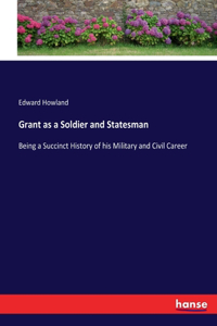 Grant as a Soldier and Statesman