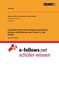 Lernförderliche Unterrichtskommunikation. Einsatz und Reflexion der Theorie in der Schule