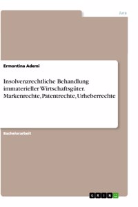 Insolvenzrechtliche Behandlung immaterieller Wirtschaftsgüter. Markenrechte, Patentrechte, Urheberrechte