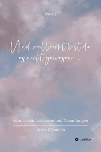Und vielleicht bist du es nicht gewesen...