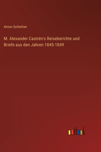 M. Alexander Castrén's Reiseberichte und Briefe aus den Jahren 1845-1849