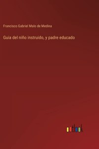 Guia del niño instruido, y padre educado