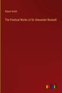 The Poetical Works of Sir Alexander Boswell