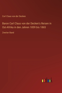 Baron Carl Claus von der Decken's Reisen in Ost-Afrika in den Jahren 1859 bis 1865