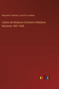 Lettres de Benjamin Constant à Madame Récamier 1807-1830