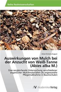 Auswirkungen Von Mulch Bei Der Anzucht Von Weiss-Tanne (Abies Alba M.)