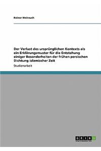 Verlust des ursprünglichen Kontexts als ein Erklärungsmuster für die Entstehung einiger Besonderheiten der frühen persischen Dichtung islamischer Zeit