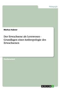 Erwachsene als Lernwesen - Grundlagen einer Anthropologie des Erwachsenen