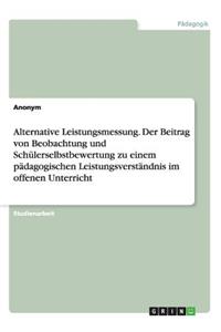Alternative Leistungsmessung. Der Beitrag von Beobachtung und Schülerselbstbewertung zu einem pädagogischen Leistungsverständnis im offenen Unterricht