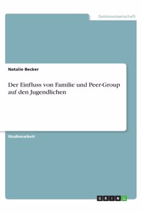 Der Einfluss von Familie und Peer-Group auf den Jugendlichen