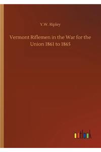 Vermont Riflemen in the War for the Union 1861 to 1865