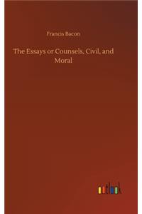 The Essays or Counsels, Civil, and Moral