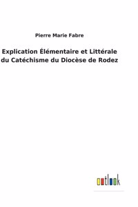 Explication Élémentaire et Littérale du Catéchisme du Diocèse de Rodez