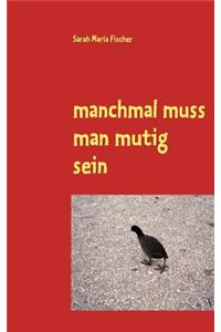 manchmal muss man mutig sein