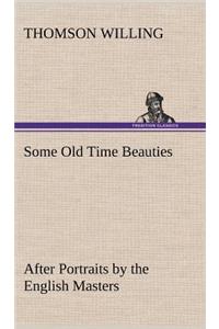 Some Old Time Beauties After Portraits by the English Masters, with Embellishment and Comment