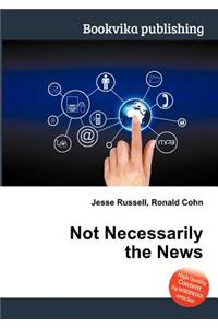 Not Necessarily the News