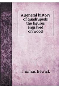 A General History of Quadrupeds the Figures Engraved on Wood