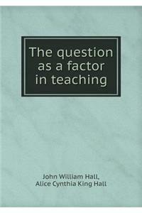 The question as a factor in teaching