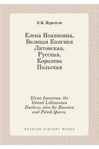 Elena Ioanovna, the Grand Lithuanian Duchess, also the Russian and Polish Queen.