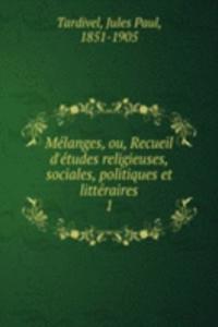 Melanges, ou, Recueil d'etudes religieuses, sociales, politiques et litteraires