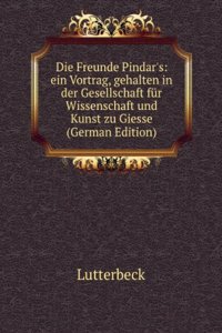 Die Freunde Pindar's: ein Vortrag, gehalten in der Gesellschaft fur Wissenschaft und Kunst zu Giesse (German Edition)