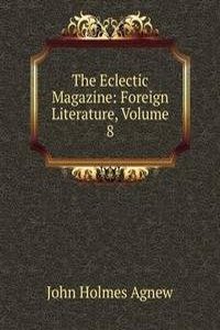 Eclectic Magazine: Foreign Literature, Volume 8