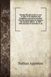 Russian life and society as seen in 1866-'67 by Appleton and Longfellow, two young travellers from the United States of America, who had been officers . in 1869. With sketches of Alexander II. an