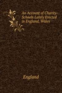 Account of Charity-Schools Lately Erected in England, Wales