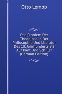 Das Problem Der Theodicee in Der Philosophie Und Literatur Des 18. Jahrhunderts Bis Auf Kant Und Schiller (German Edition)
