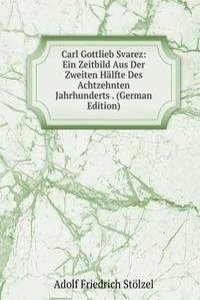 Carl Gottlieb Svarez: Ein Zeitbild Aus Der Zweiten Halfte Des Achtzehnten Jahrhunderts . (German Edition)