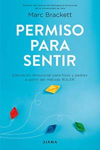 Permiso Para Sentir: Educación Emocional Para Mayores Y Pequeños Con El Método Ruler / Permission to Feel