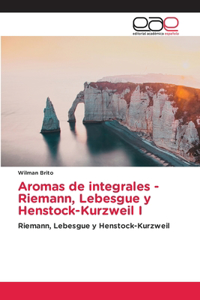 Aromas de integrales - Riemann, Lebesgue y Henstock-Kurzweil I