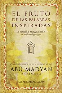 El fruto de las palabras inspiradas: Comentario a las ensenanzas de Abu Madyan de Sevilla