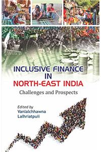 Inclusive Finance in North East India: Challenges and Prospects