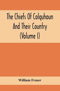 Chiefs Of Colquhoun And Their Country (Volume I)