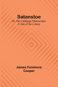 Satanstoe; Or, the Littlepage Manuscripts. A Tale of the Colony