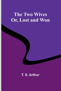 Two Wives; Or, Lost and Won