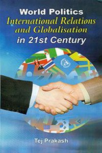 World Politics International Relations and Globalisation in 21st Century